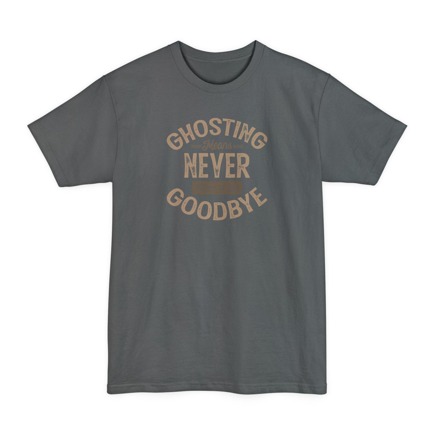 Ghosting Means Never Having To Say Goodbye - Men's Tall T-Shirt