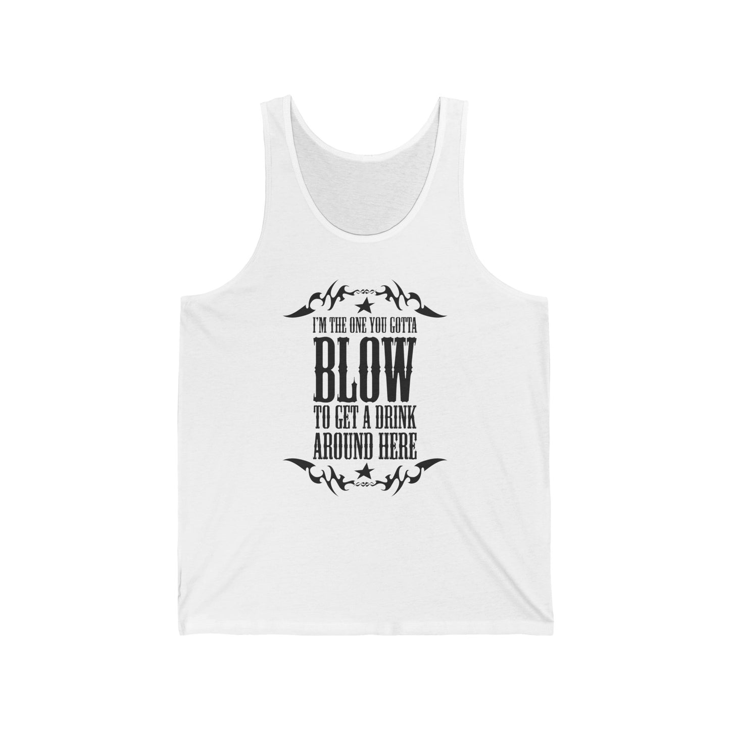 I'm The One You Gotta Blow To Get A Drink Around Here - Unisex Tank