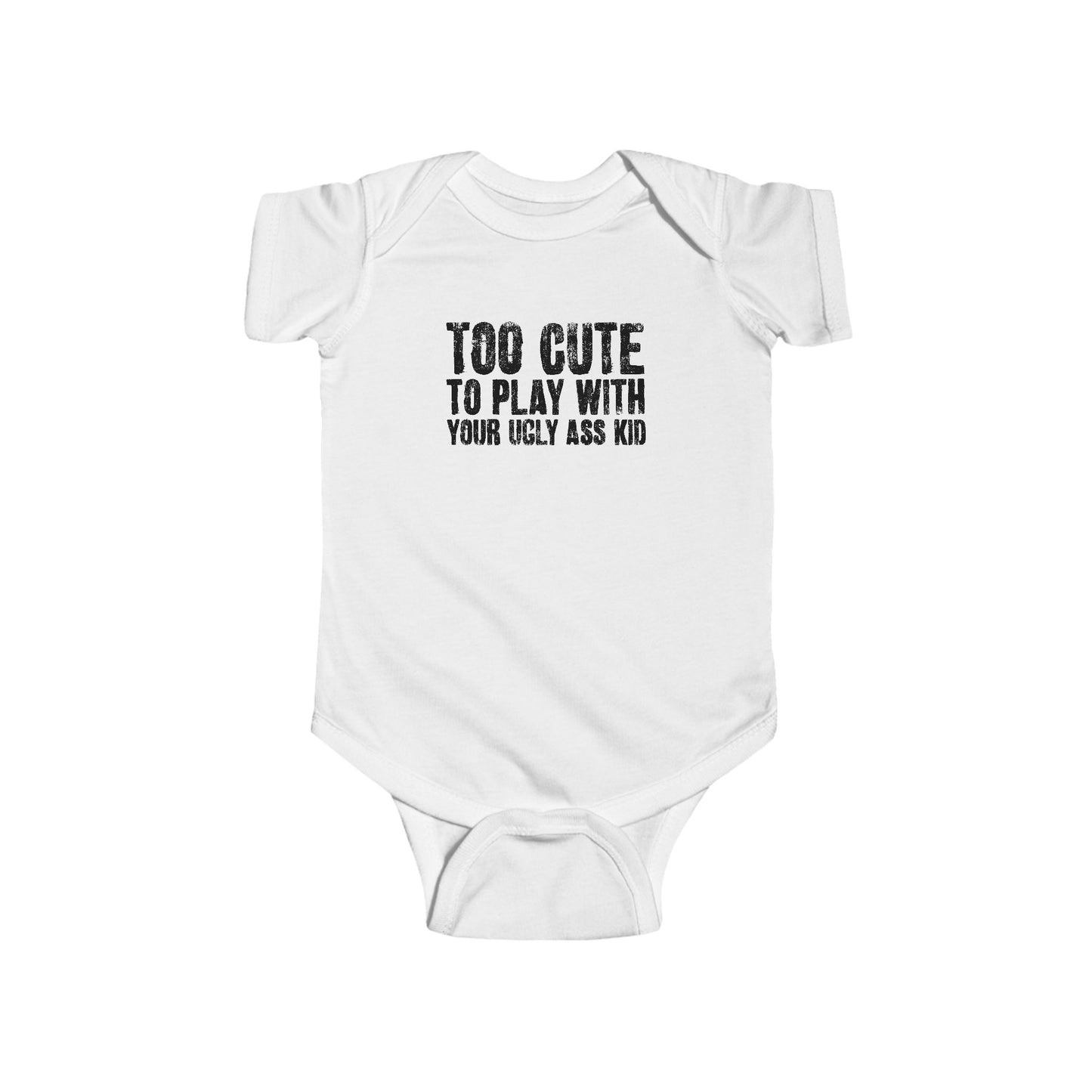 Too Cute To Play With Your Ugly Ass Kid - Baby Onesie