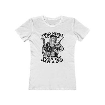 Who Needs Courage When You Have A Gun? - Women’s T-Shirt