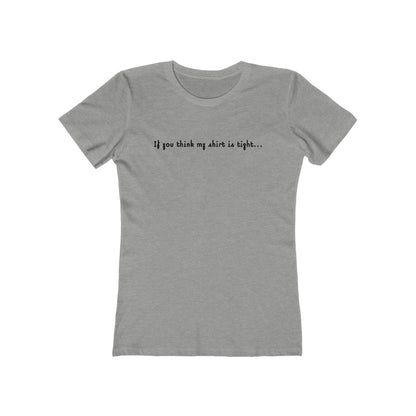 If You Think My Shirt Is Tight... - Women’s T-Shirt