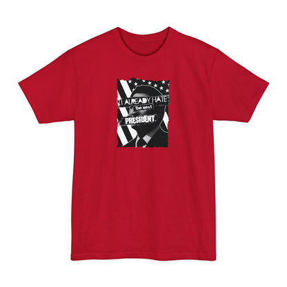 I Already Hate The Next President - Men's Tall T-Shirt