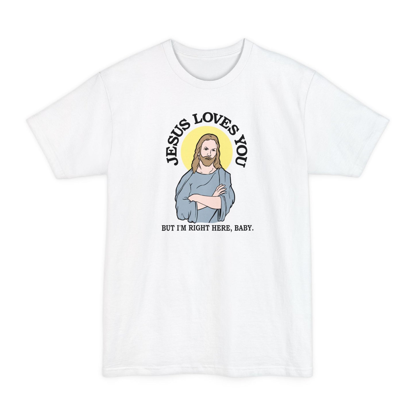 Jesus Loves You But I'm Right Here Baby. - Men's Tall T-Shirt