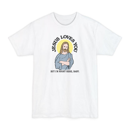 Jesus Loves You But I'm Right Here Baby. - Men's Tall T-Shirt