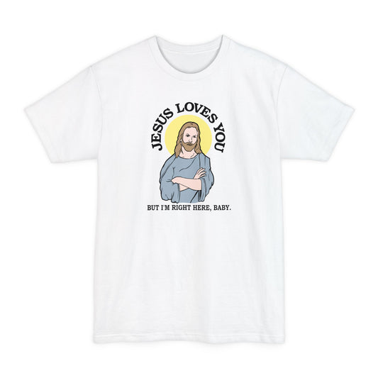 Jesus Loves You But I'm Right Here Baby. - Men's Tall T-Shirt