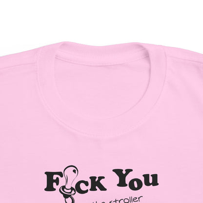 Fuck You And The Stroller You Rode In On!  - Toddler  T-Shirt