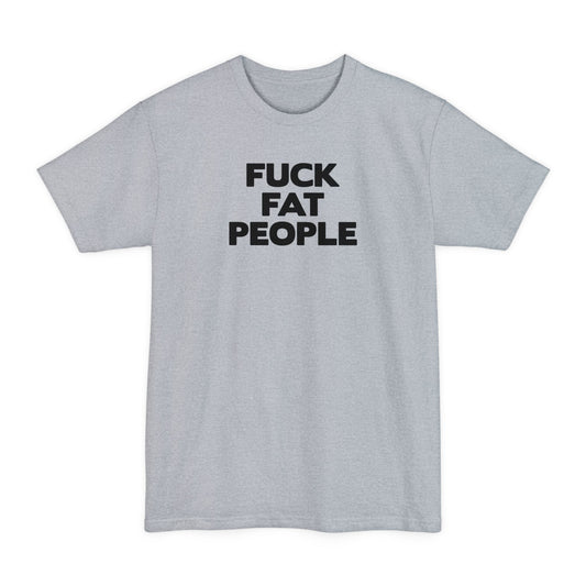 Fuck Fat People - Men's Tall T-Shirt