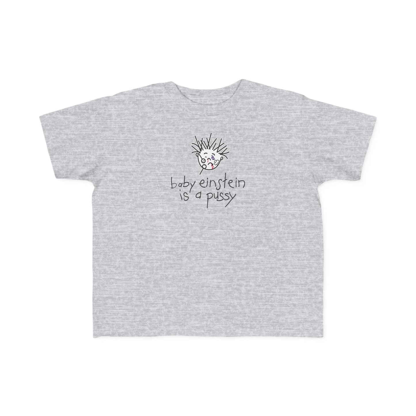 Baby Einstein Is A Pussy - Toddler T-Shirt