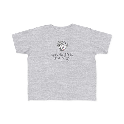 Baby Einstein Is A Pussy - Toddler T-Shirt
