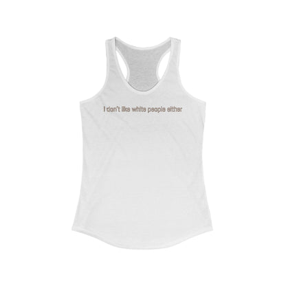 I Don't Like White People Either - Women’s Racerback Tank