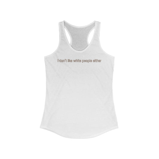 I Don't Like White People Either - Women’s Racerback Tank