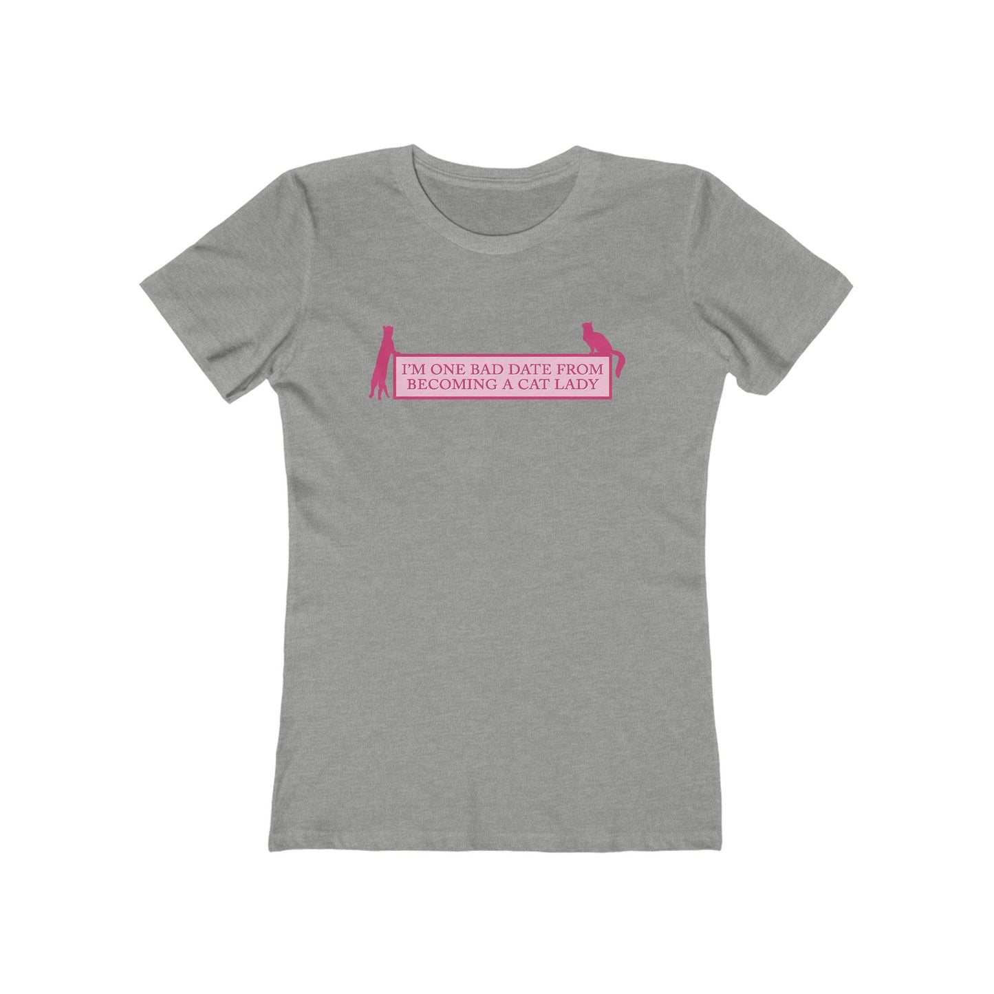 I'm One Bad Date From Becoming A Cat Lady - Women's T-Shirt