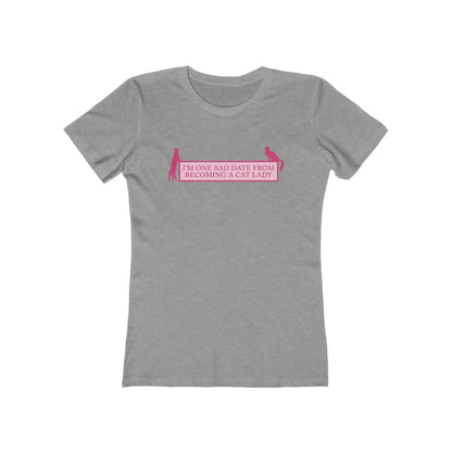 I'm One Bad Date From Becoming A Cat Lady - Women's T-Shirt