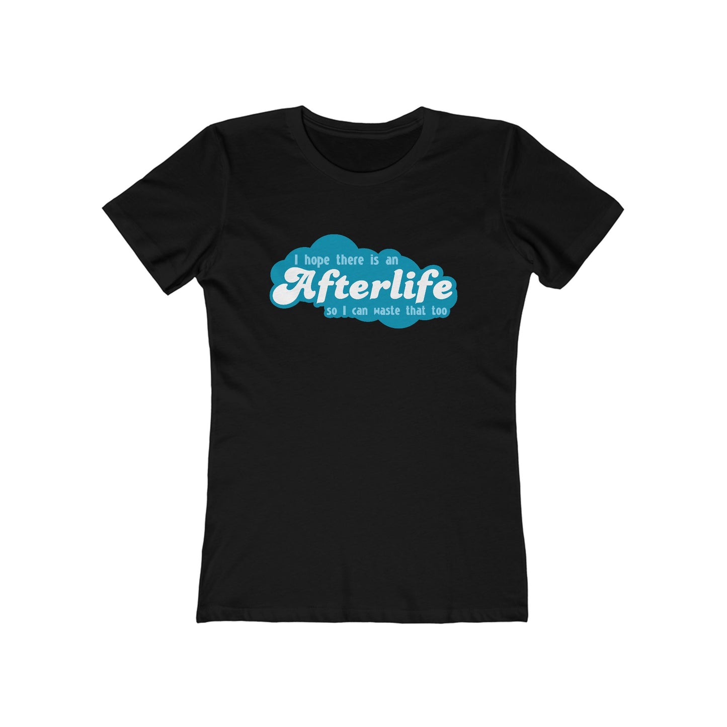 I Hope There Is An Afterlife So I Can Waste That Too - Women’s T-Shirt