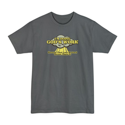 I'm Doing God's Work - Because That Lazy Bastard Never Does It - Men's Tall T-Shirt