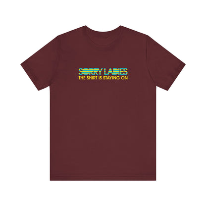Sorry Ladies The Shirt Is Staying On - Men's T-Shirt