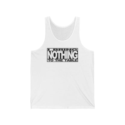 I Bring Nothing To The Table - Unisex Tank