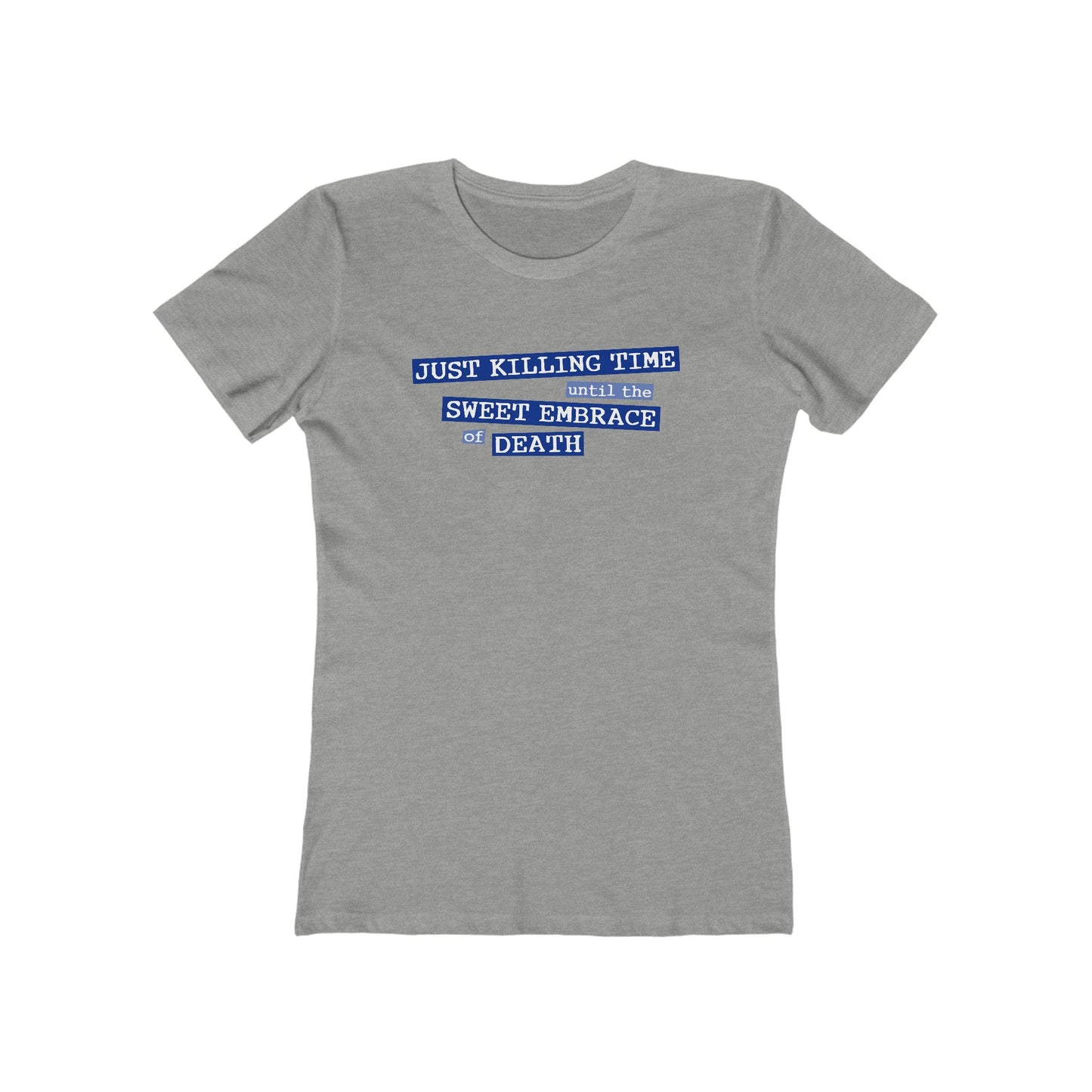 Just Killing Time Until The Sweet Embrace Of Death - Women’s T-Shirt