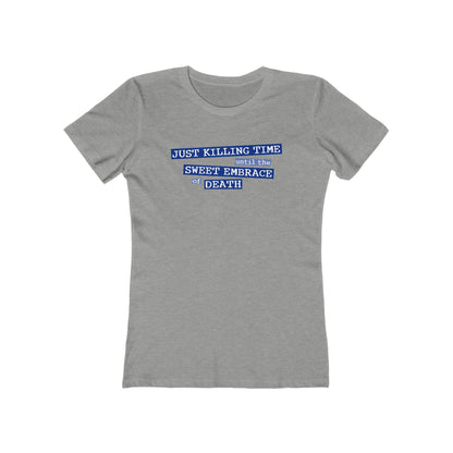 Just Killing Time Until The Sweet Embrace Of Death - Women’s T-Shirt
