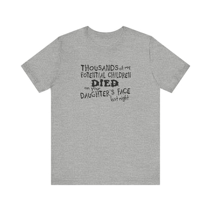 Thousands Of My Potential Children Died On Your Daughter's Face Last Night - Men's T-Shirt