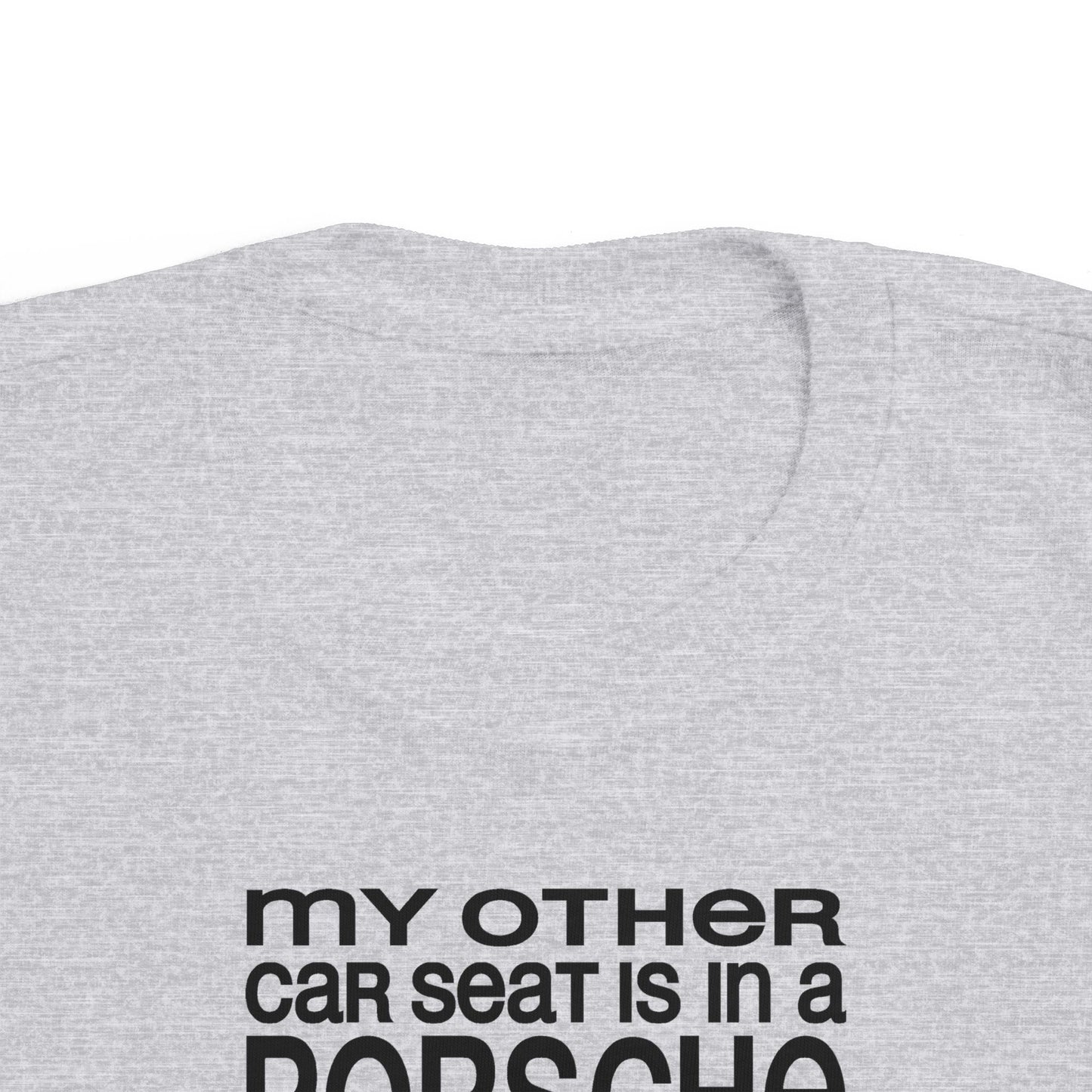 My Other Car Seat Is In A Porsche - Toddler  T-Shirt