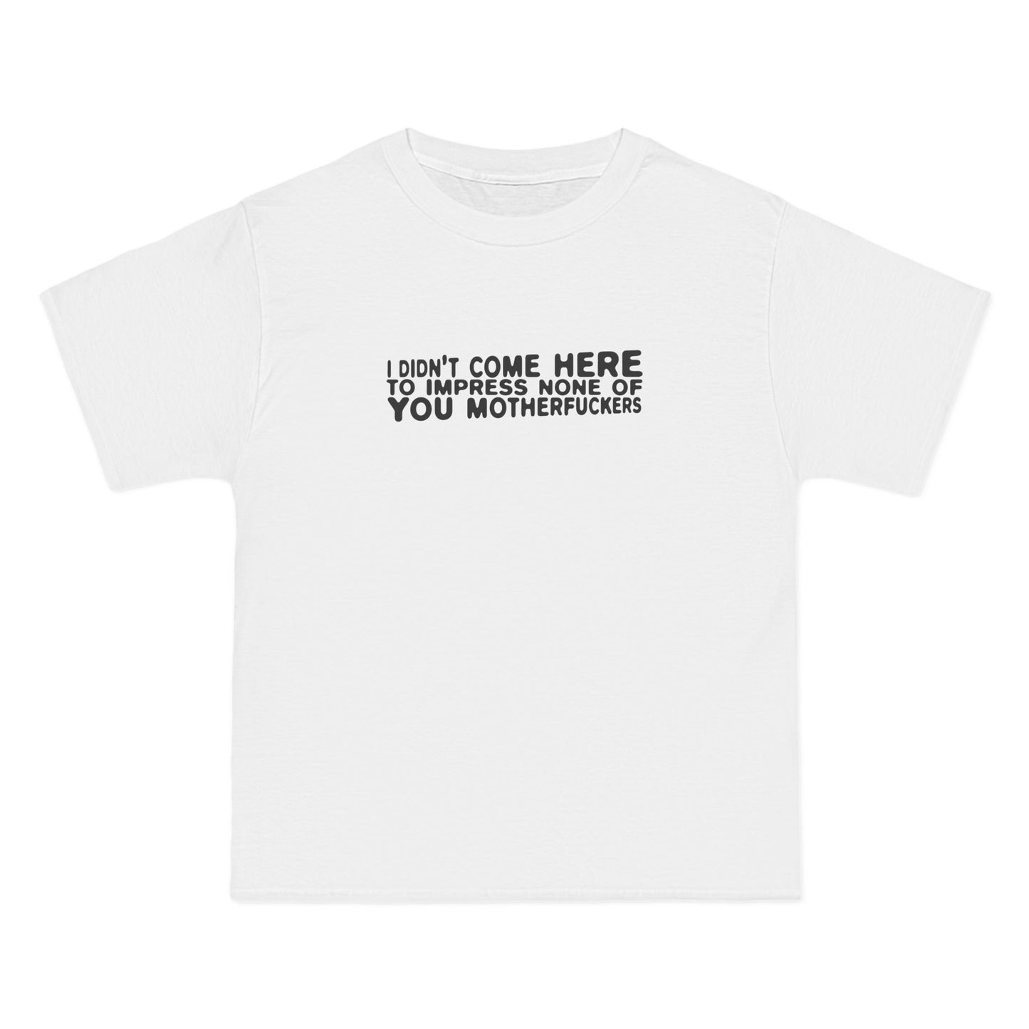 I Didn't Come Here To Impress None Of You Motherfuckers - Men's Heavyweight T-Shirt