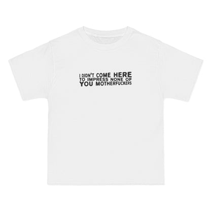 I Didn't Come Here To Impress None Of You Motherfuckers - Men's Heavyweight T-Shirt