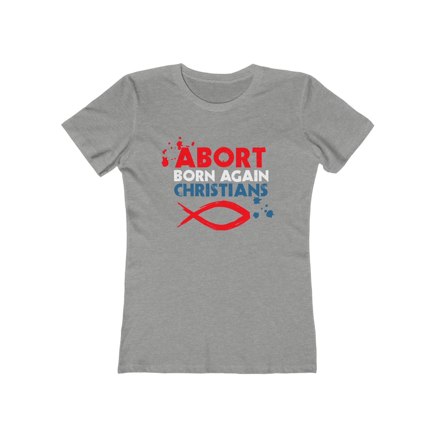 Abort Born Again Christians - Women’s T-Shirt
