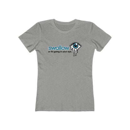 Swallow Or It's Going In Your Eye - Women’s T-Shirt