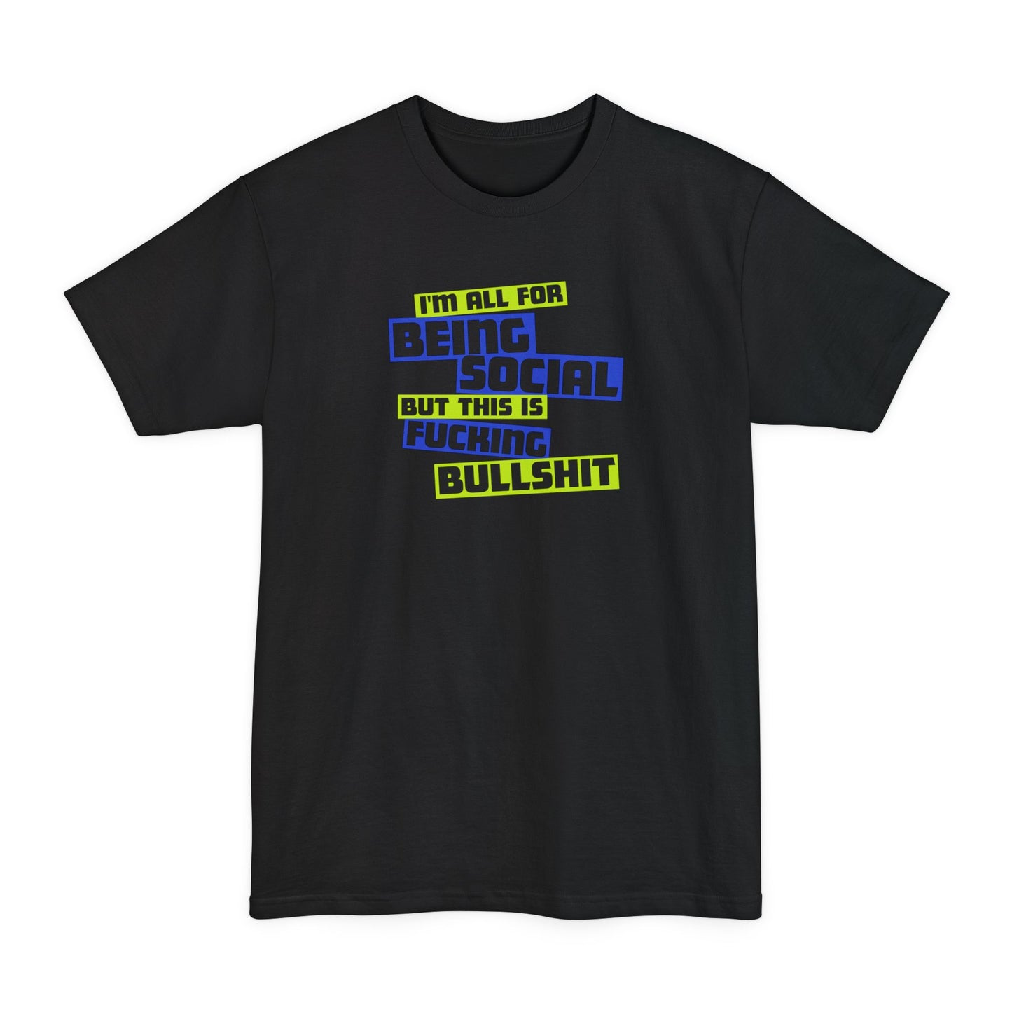I'm All For Being Social But This Is Fucking Bullshit - Men's Tall T-Shirt