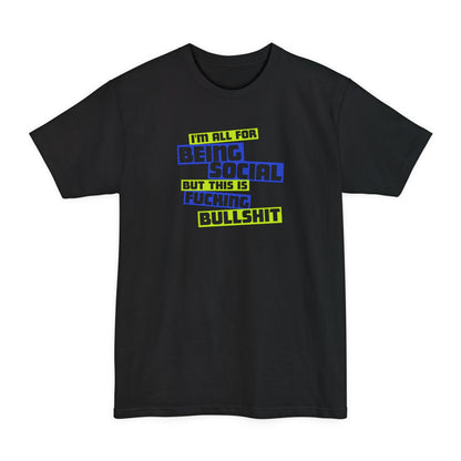 I'm All For Being Social But This Is Fucking Bullshit - Men's Tall T-Shirt