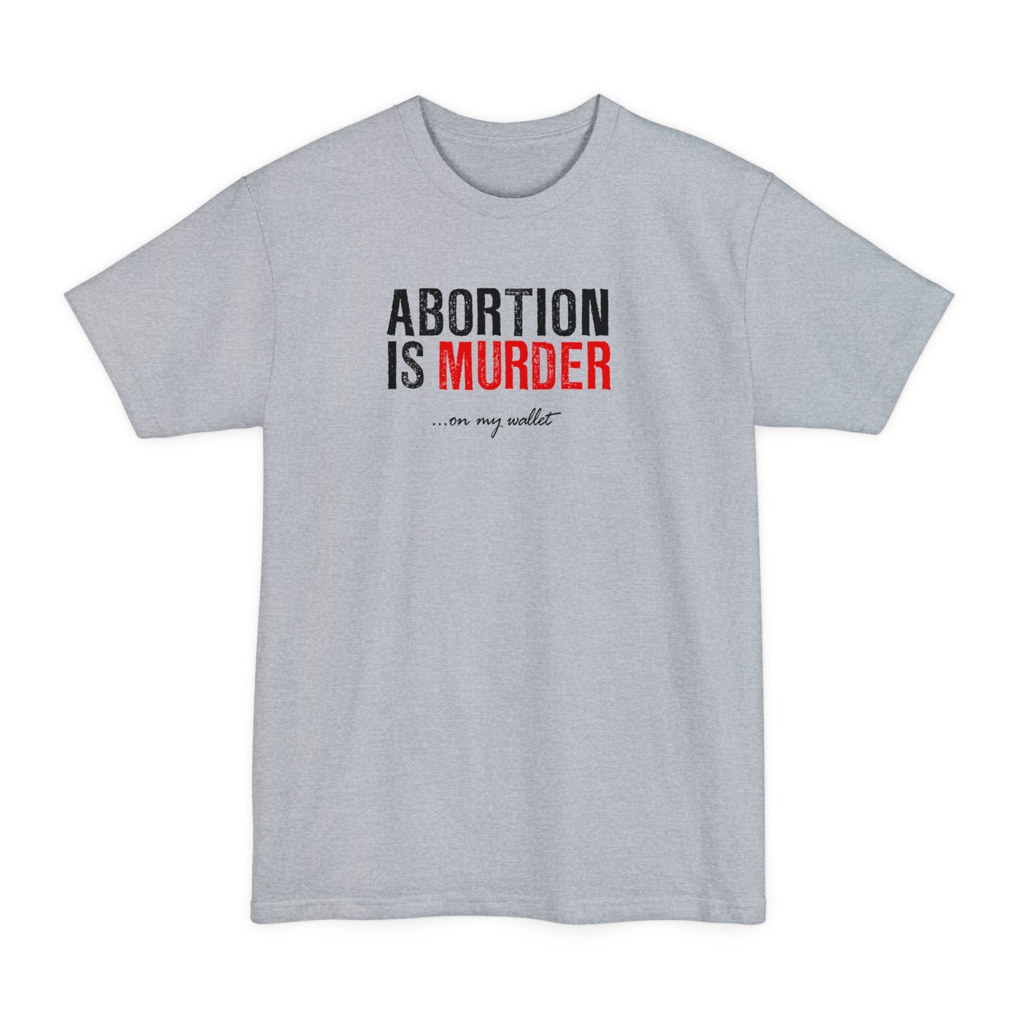 Abortion Is Murder... On My Wallet - Men's Tall T-Shirt