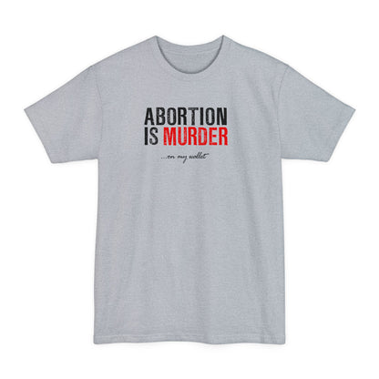 Abortion Is Murder... On My Wallet - Men's Tall T-Shirt