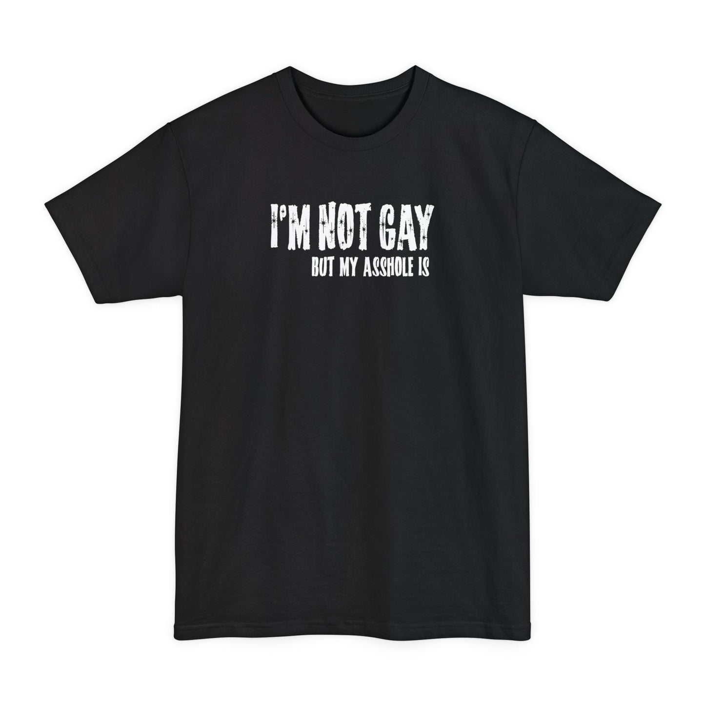 I'm Not Gay But My Asshole Is - Men's Tall T-Shirt