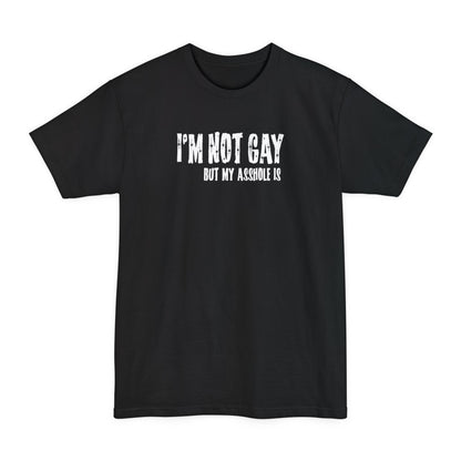 I'm Not Gay But My Asshole Is - Men's Tall T-Shirt