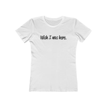 Wish I Was Here. - Women’s T-Shirt