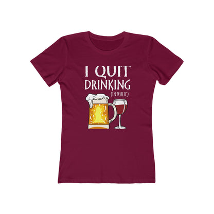 I Quit Drinking (In Public)  - Women’s T-Shirt