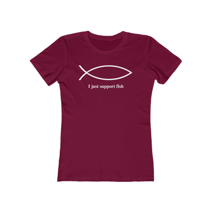 I Just Support Fish  - Women’s T-Shirt