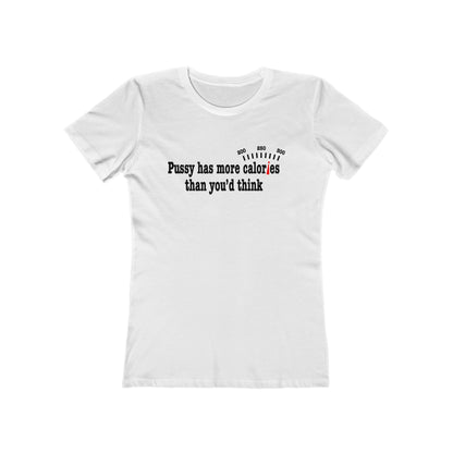 Pussy Has More Calories Than You Think  - Women’s T-Shirt