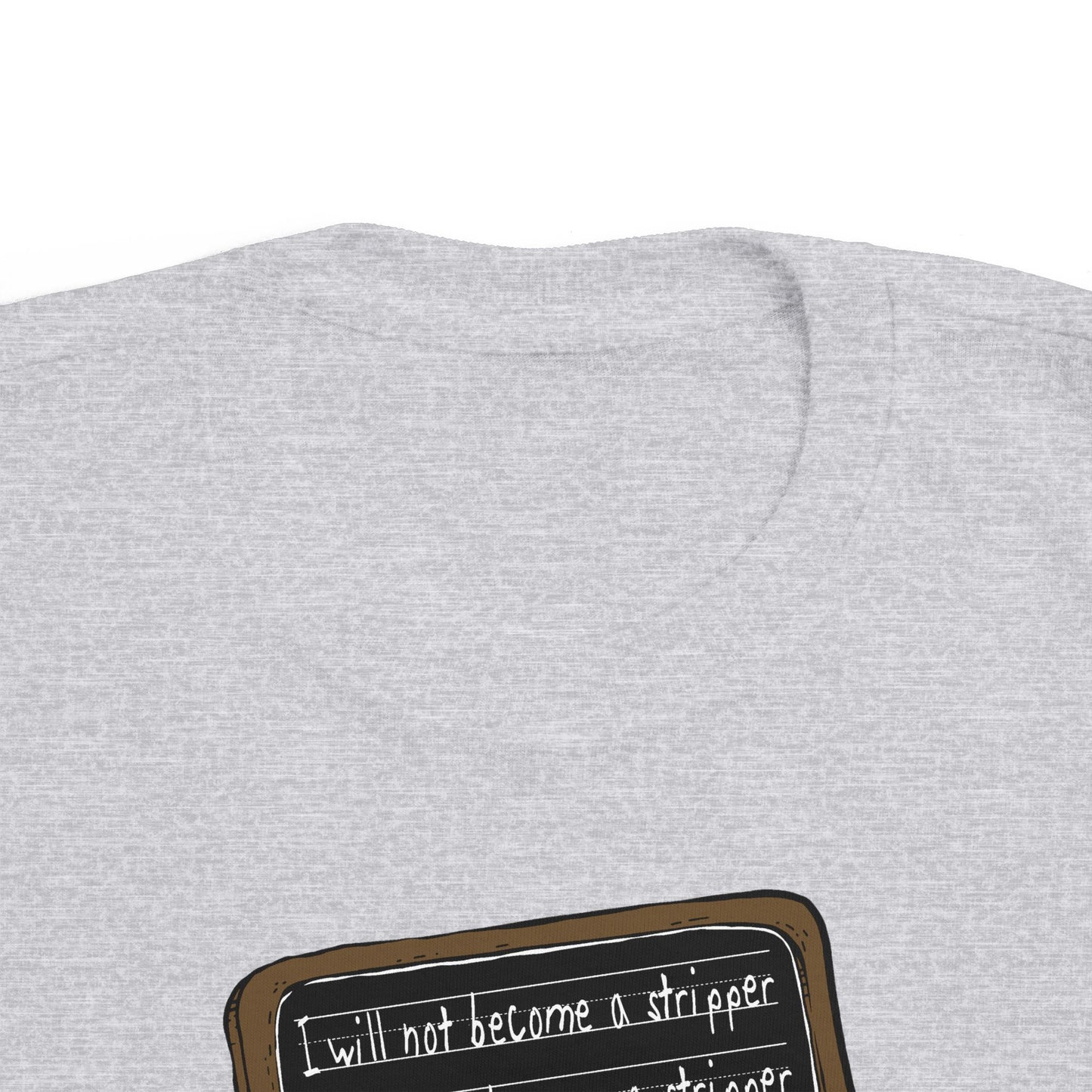 I Will Not Become A Stripper - Toddler  T-Shirt