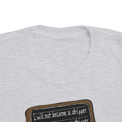 I Will Not Become A Stripper - Toddler  T-Shirt