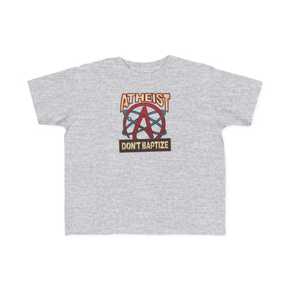 Atheist - Don't Baptize - Toddler  T-Shirt