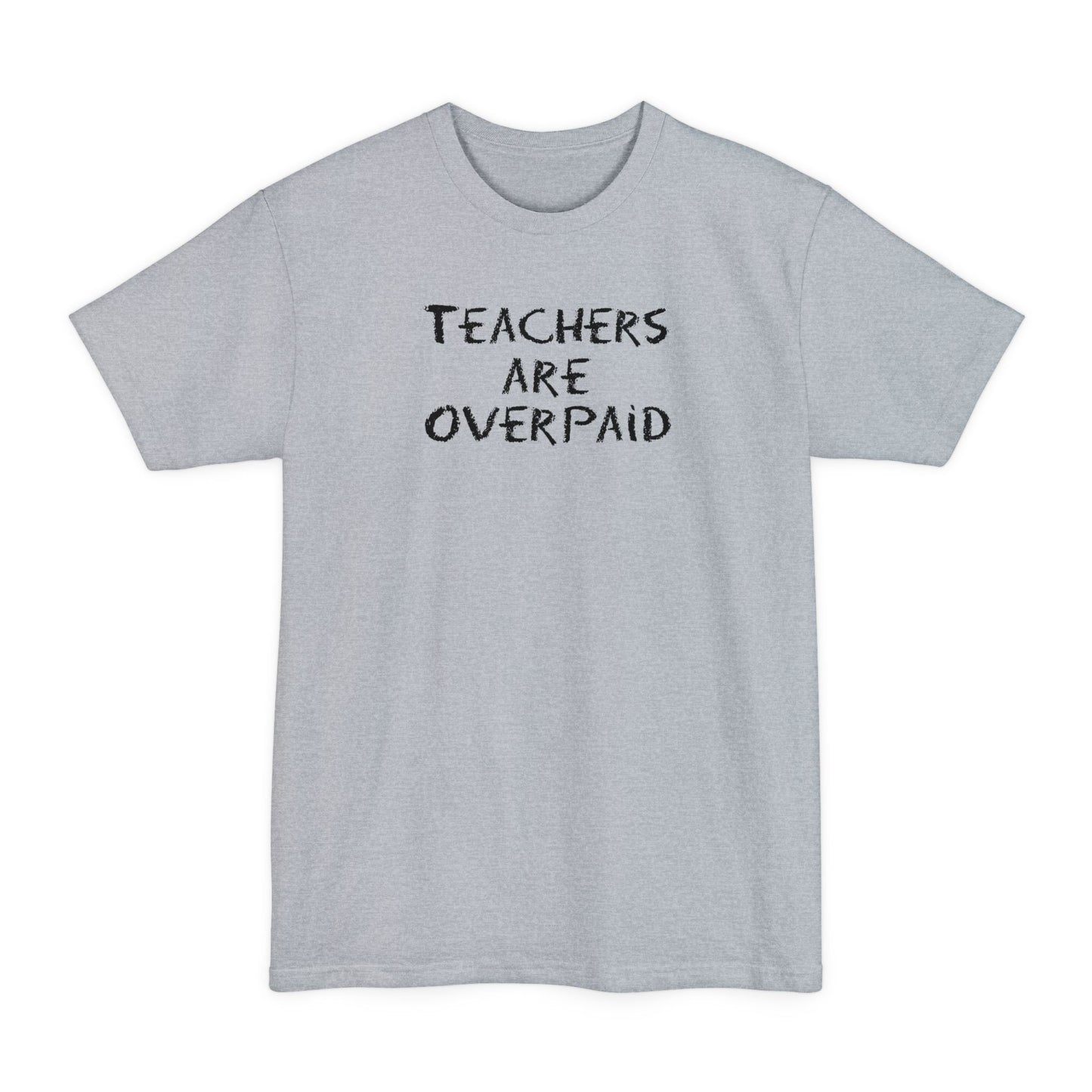 Teachers Are Overpaid - Men's Tall T-Shirt