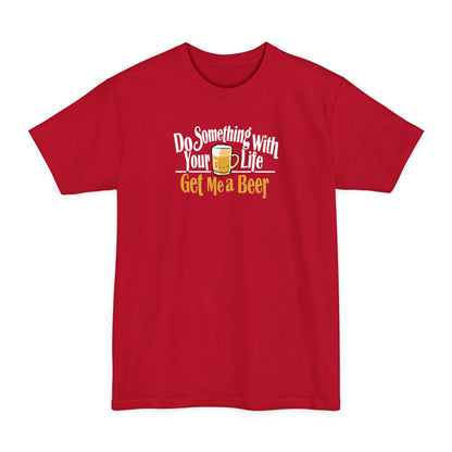 Do Something With Your Life - Get Me A Beer - Men's Tall T-Shirt