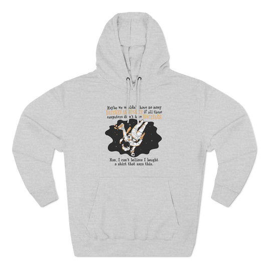 Maybe We Wouldn't Have So Many Drunken Astronauts If All These Computers Didn't Have Spacebars - Hoodie