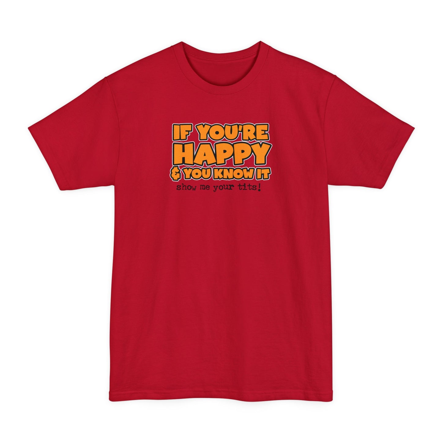 If You're Happy And You Know It Show Me Your Tits! - Men's Tall T-Shirt