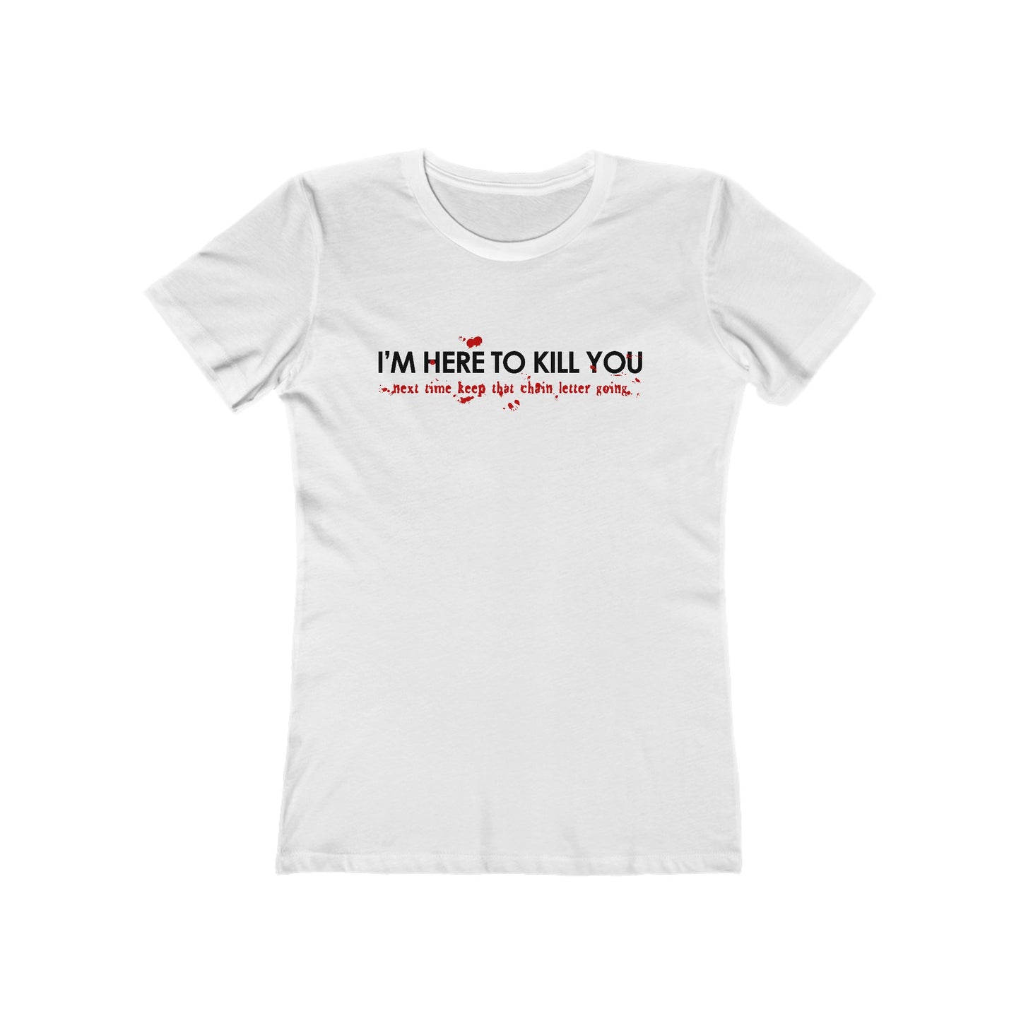 I'm Here To Kill You - Next Time Keep That Chain Letter Going - Women’s T-Shirt