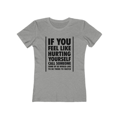If You Feel Like Hurting Yourself Call Someone - Women's T-Shirt