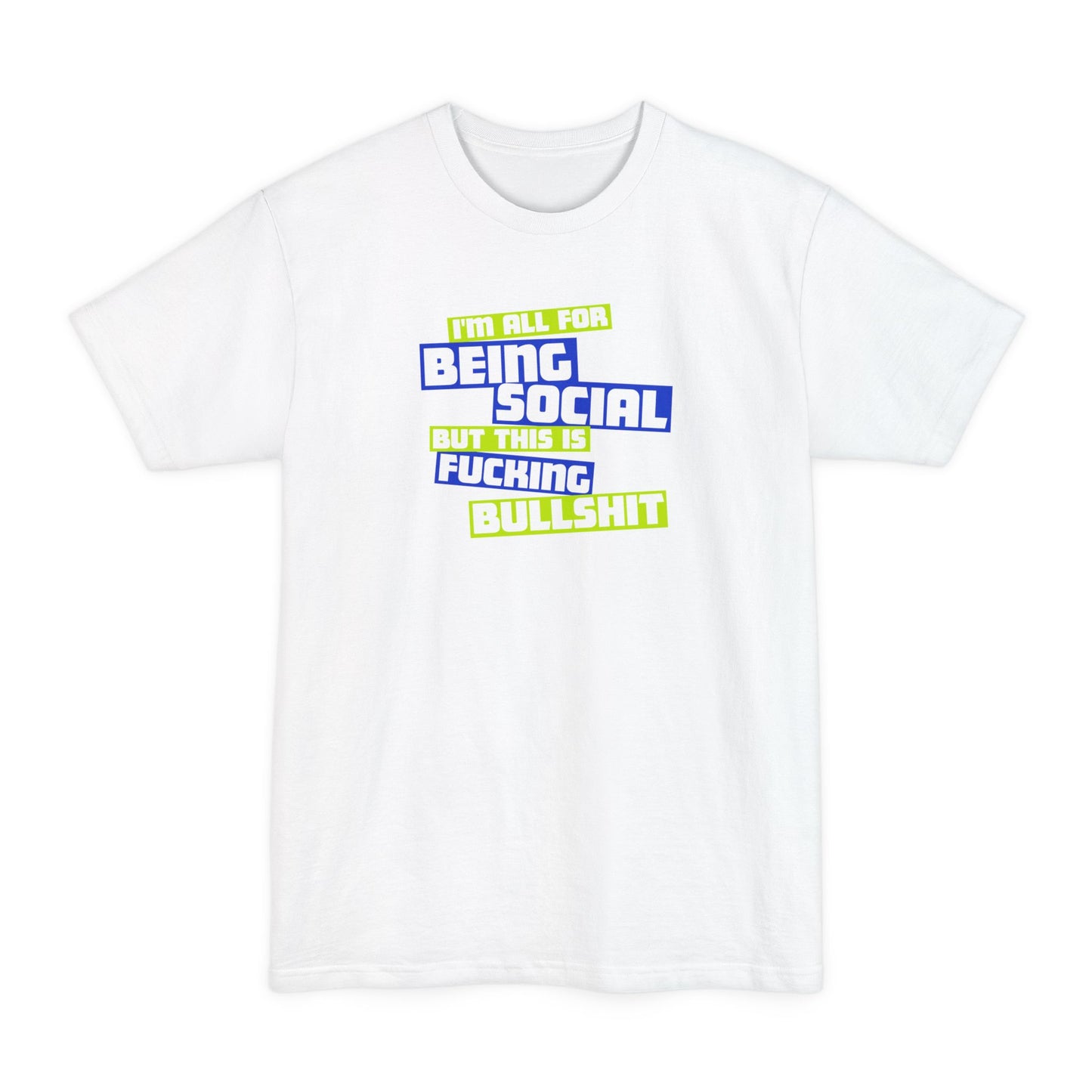 I'm All For Being Social But This Is Fucking Bullshit - Men's Tall T-Shirt