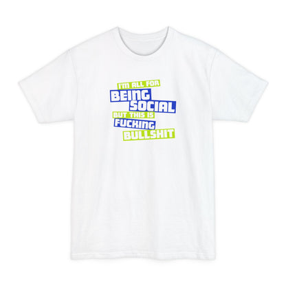 I'm All For Being Social But This Is Fucking Bullshit - Men's Tall T-Shirt